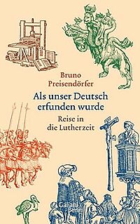 Cover des Buches von Bruno Preisendörfer: Als unser Deutsch erfunden wurde. Reise in die Lutherzeit